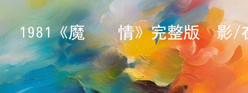 蔡清華發布1981《魔劍俠情》完整版電影/在線觀看/百度云-美劇天堂